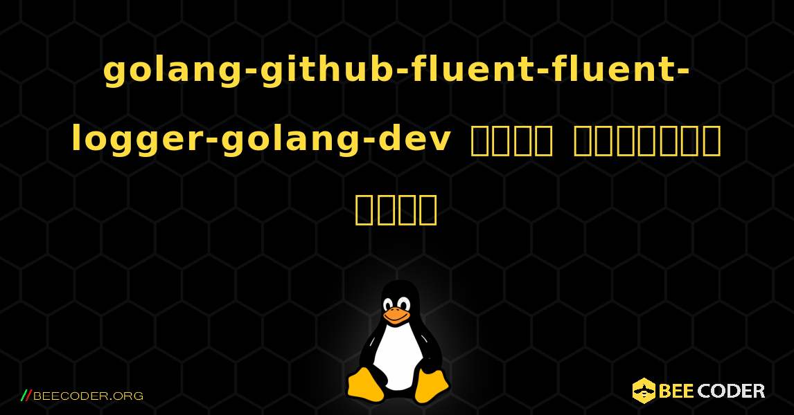 golang-github-fluent-fluent-logger-golang-dev  कैसे स्थापित करें. Linux