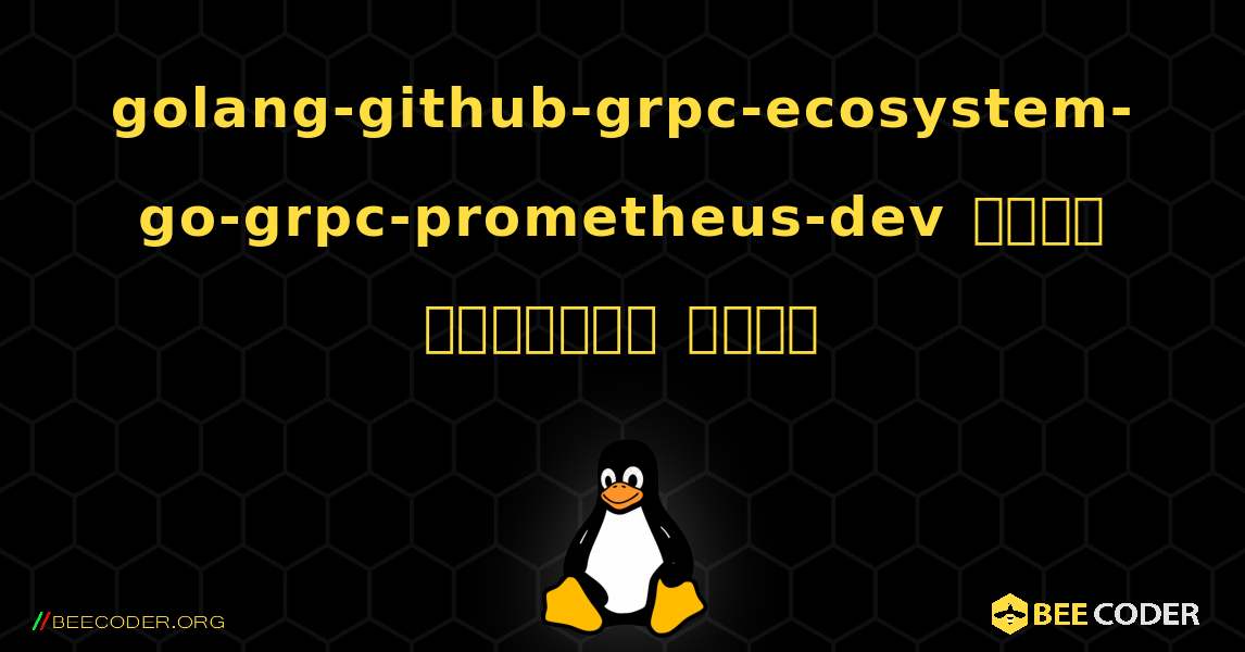 golang-github-grpc-ecosystem-go-grpc-prometheus-dev  कैसे स्थापित करें. Linux