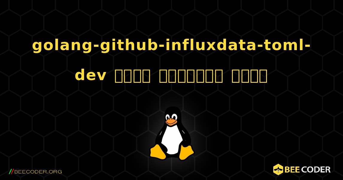 golang-github-influxdata-toml-dev  कैसे स्थापित करें. Linux