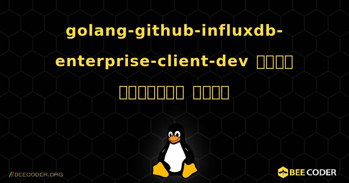 golang-github-influxdb-enterprise-client-dev  कैसे स्थापित करें. Linux