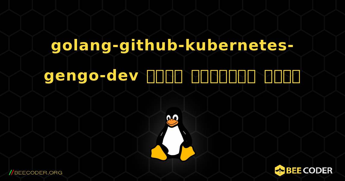 golang-github-kubernetes-gengo-dev  कैसे स्थापित करें. Linux
