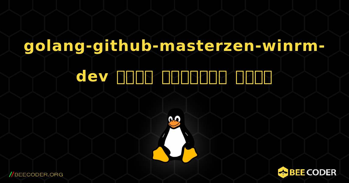 golang-github-masterzen-winrm-dev  कैसे स्थापित करें. Linux
