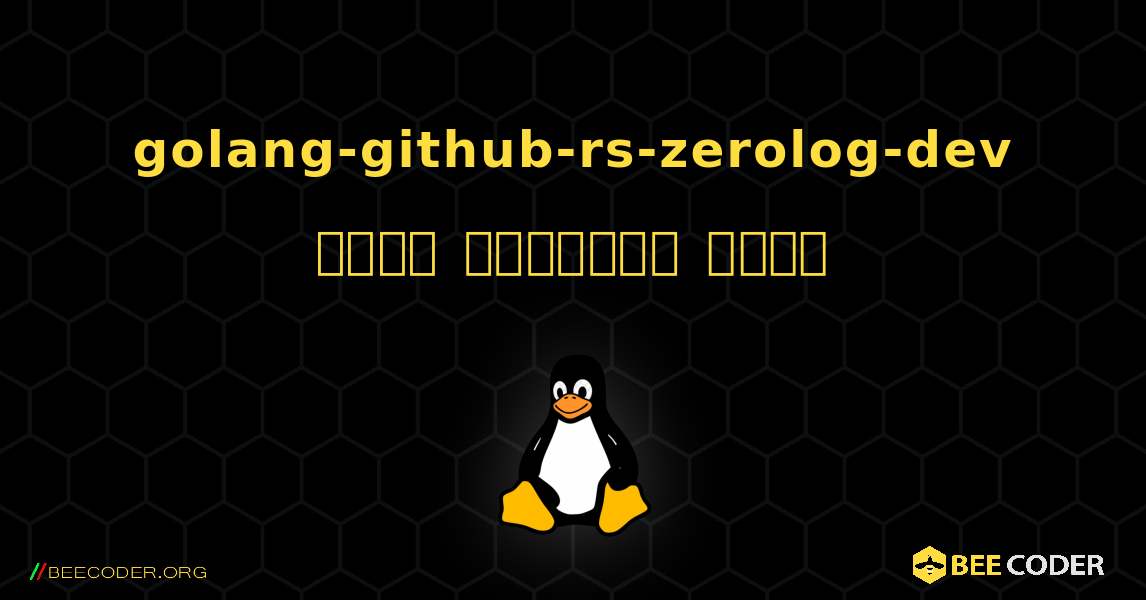 golang-github-rs-zerolog-dev  कैसे स्थापित करें. Linux