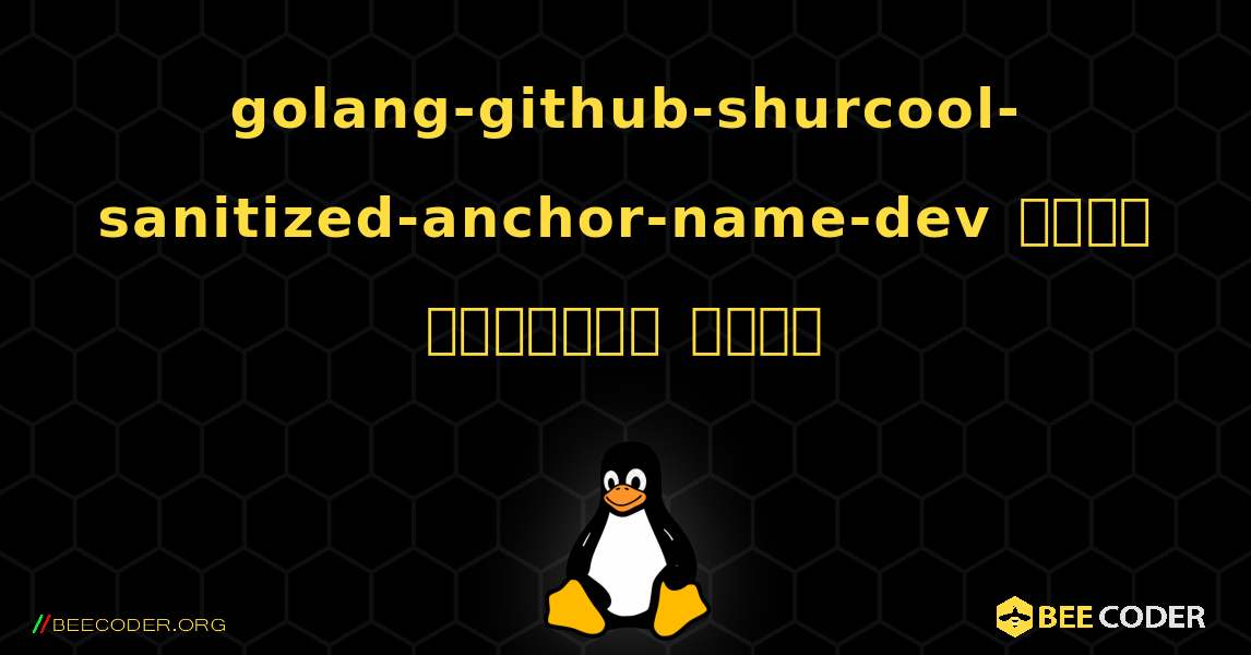 golang-github-shurcool-sanitized-anchor-name-dev  कैसे स्थापित करें. Linux