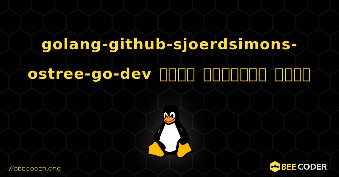 golang-github-sjoerdsimons-ostree-go-dev  कैसे स्थापित करें. Linux