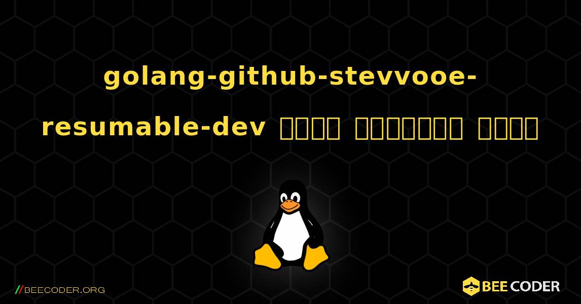 golang-github-stevvooe-resumable-dev  कैसे स्थापित करें. Linux