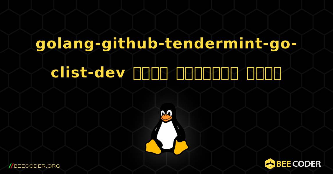 golang-github-tendermint-go-clist-dev  कैसे स्थापित करें. Linux