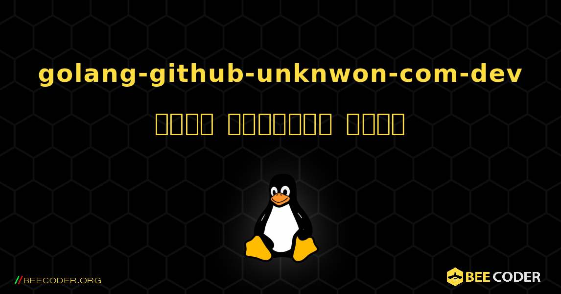 golang-github-unknwon-com-dev  कैसे स्थापित करें. Linux
