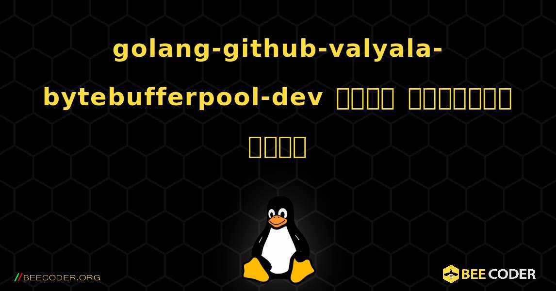 golang-github-valyala-bytebufferpool-dev  कैसे स्थापित करें. Linux