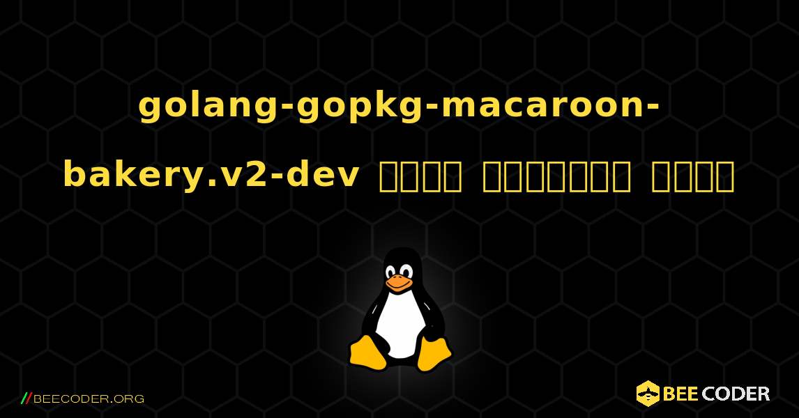 golang-gopkg-macaroon-bakery.v2-dev  कैसे स्थापित करें. Linux