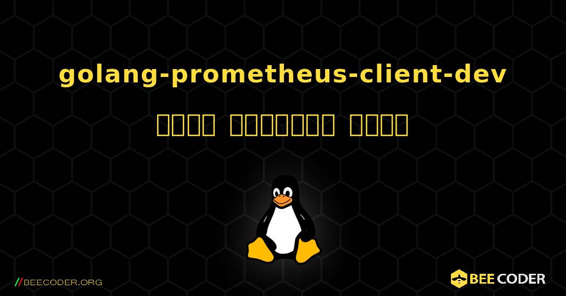 golang-prometheus-client-dev  कैसे स्थापित करें. Linux