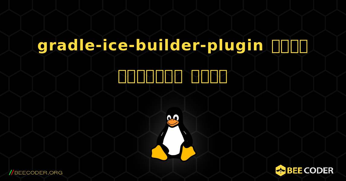 gradle-ice-builder-plugin  कैसे स्थापित करें. Linux