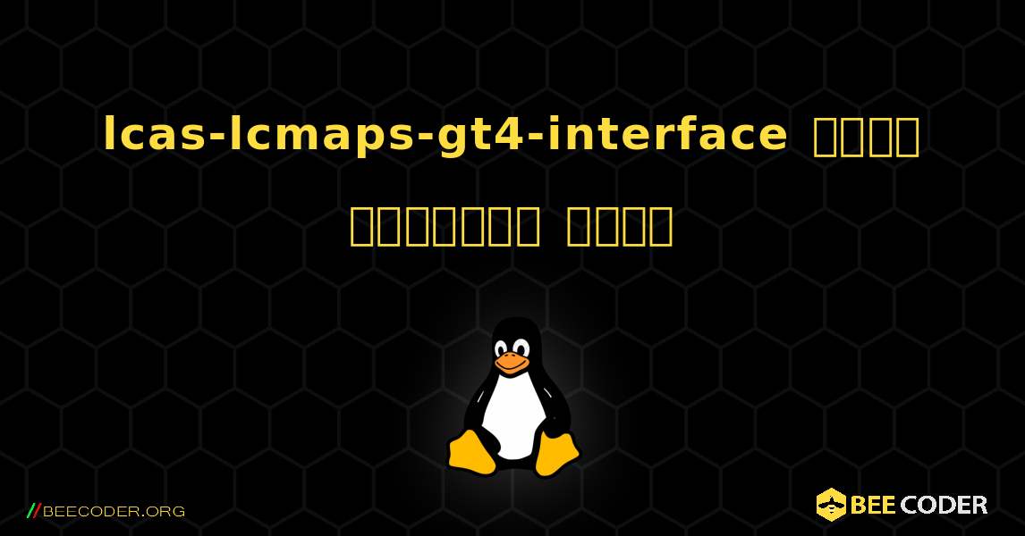 lcas-lcmaps-gt4-interface  कैसे स्थापित करें. Linux
