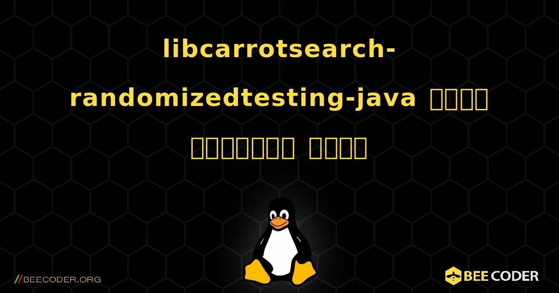 libcarrotsearch-randomizedtesting-java  कैसे स्थापित करें. Linux