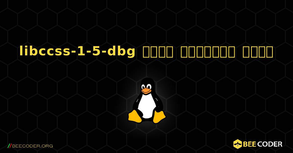 libccss-1-5-dbg  कैसे स्थापित करें. Linux