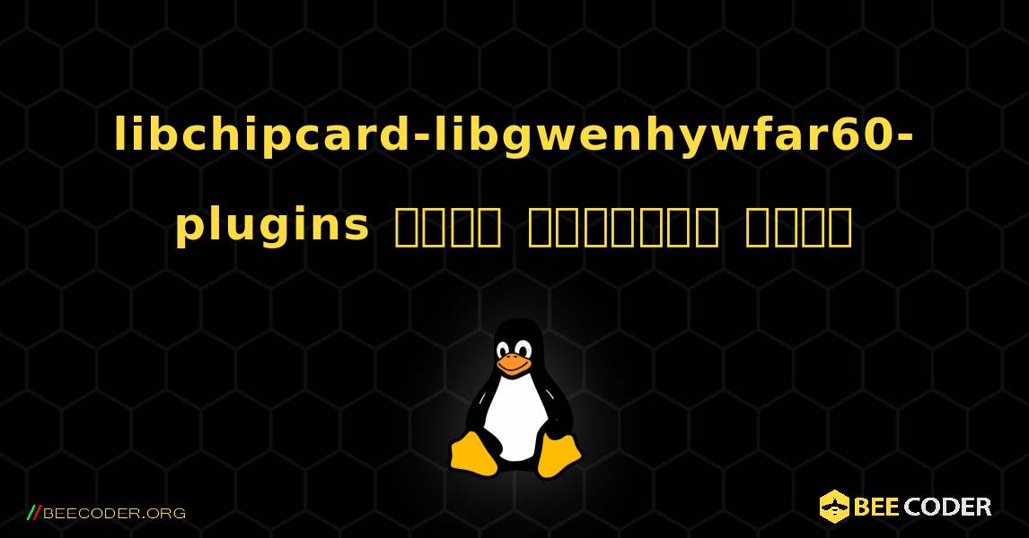 libchipcard-libgwenhywfar60-plugins  कैसे स्थापित करें. Linux