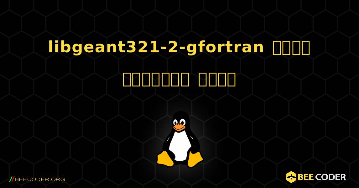 libgeant321-2-gfortran  कैसे स्थापित करें. Linux