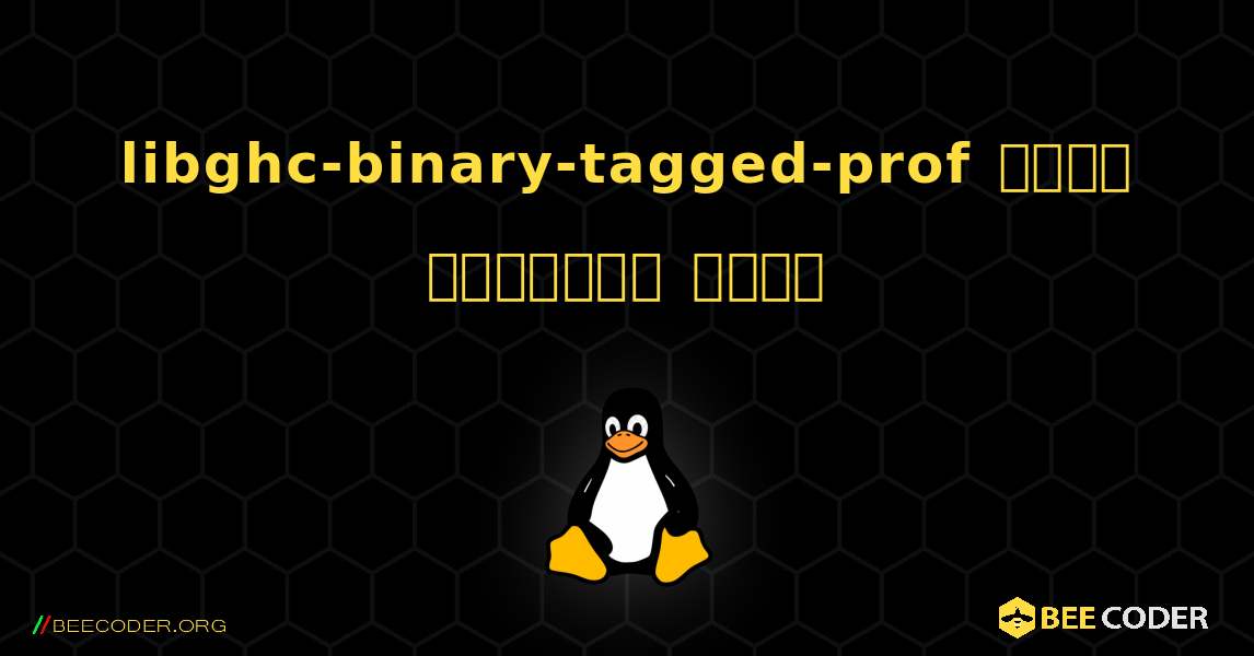 libghc-binary-tagged-prof  कैसे स्थापित करें. Linux