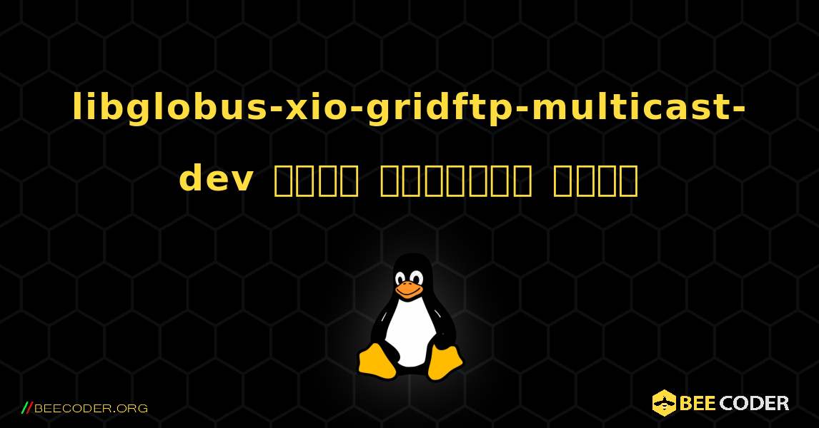 libglobus-xio-gridftp-multicast-dev  कैसे स्थापित करें. Linux