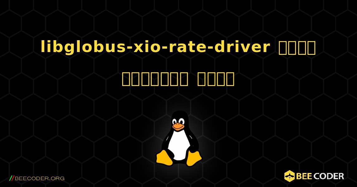 libglobus-xio-rate-driver  कैसे स्थापित करें. Linux