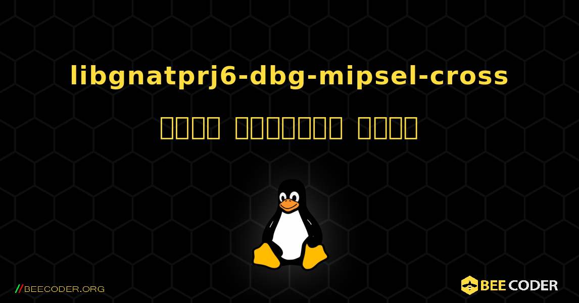 libgnatprj6-dbg-mipsel-cross  कैसे स्थापित करें. Linux