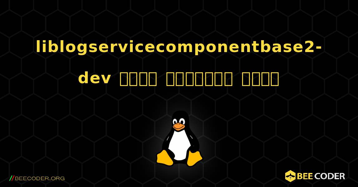 liblogservicecomponentbase2-dev  कैसे स्थापित करें. Linux