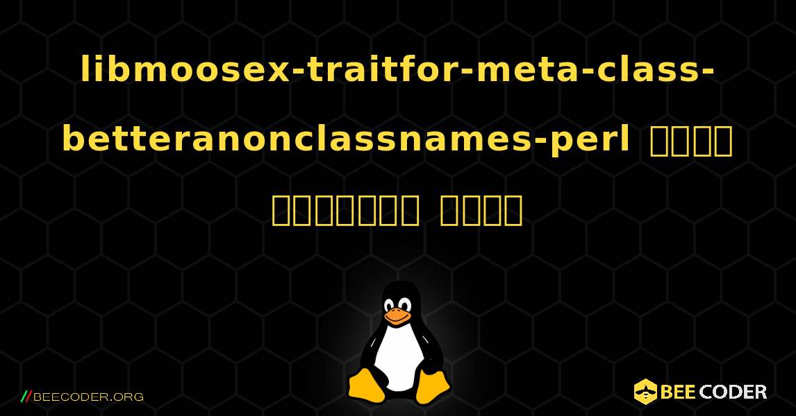 libmoosex-traitfor-meta-class-betteranonclassnames-perl  कैसे स्थापित करें. Linux