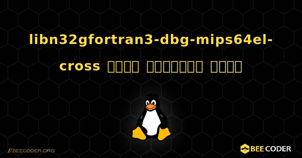 libn32gfortran3-dbg-mips64el-cross  कैसे स्थापित करें. Linux