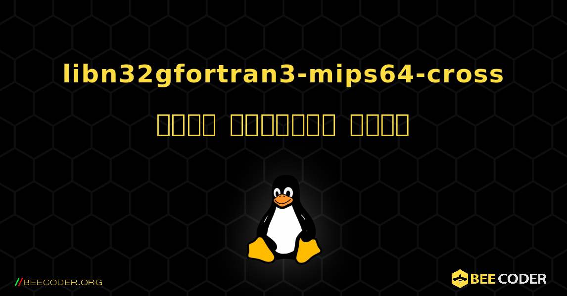 libn32gfortran3-mips64-cross  कैसे स्थापित करें. Linux