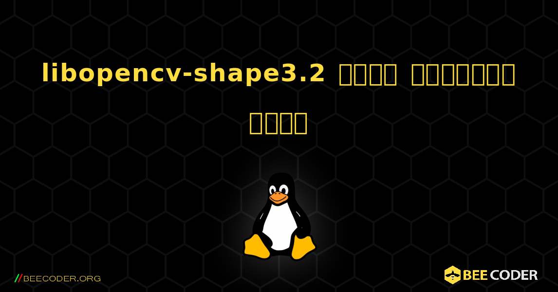 libopencv-shape3.2  कैसे स्थापित करें. Linux