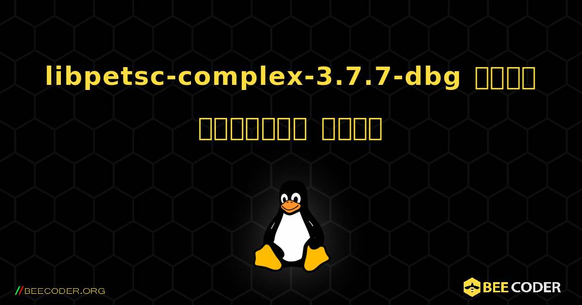 libpetsc-complex-3.7.7-dbg  कैसे स्थापित करें. Linux