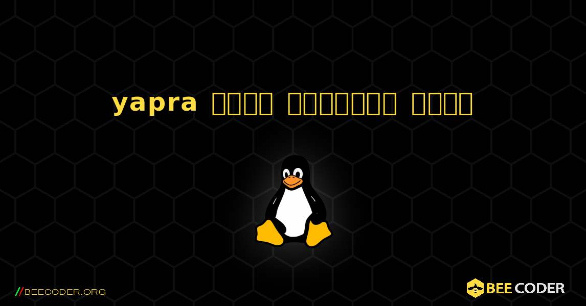 yapra  कैसे स्थापित करें. Linux