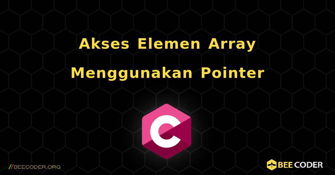 Akses Elemen Array Menggunakan Pointer. C