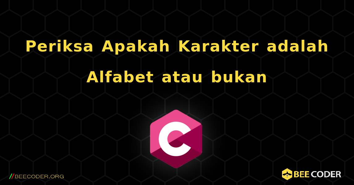 Periksa Apakah Karakter adalah Alfabet atau bukan. C