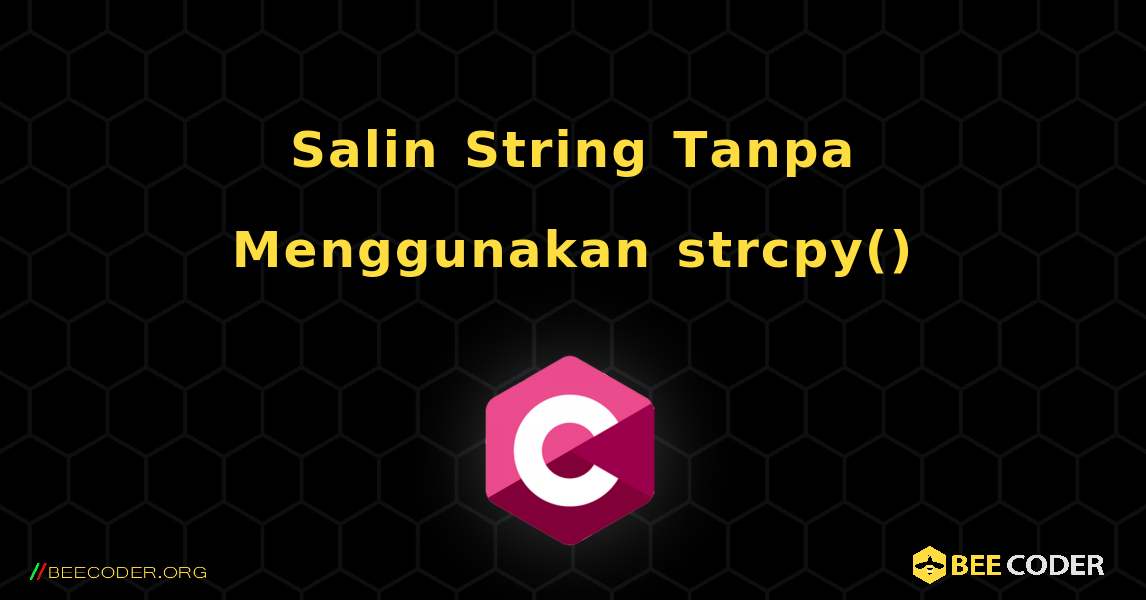 Salin String Tanpa Menggunakan strcpy(). C