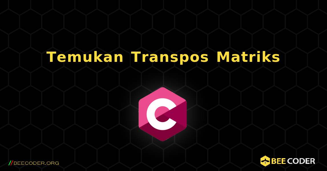 Temukan Transpos Matriks. C