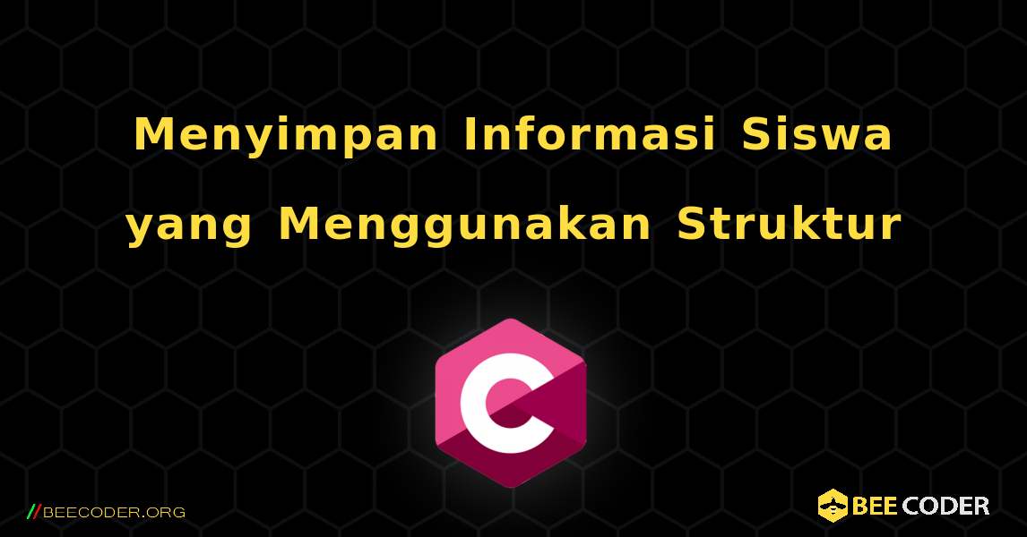 Menyimpan Informasi Siswa yang Menggunakan Struktur. C