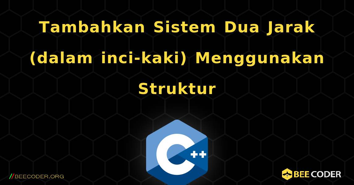 Tambahkan Sistem Dua Jarak (dalam inci-kaki) Menggunakan Struktur. C++