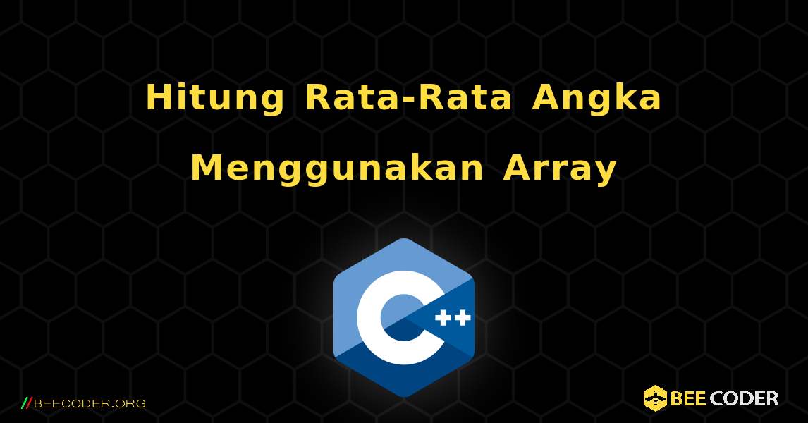 Hitung Rata-Rata Angka Menggunakan Array. C++