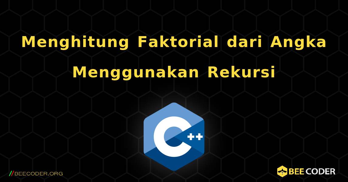 Menghitung Faktorial dari Angka Menggunakan Rekursi. C++