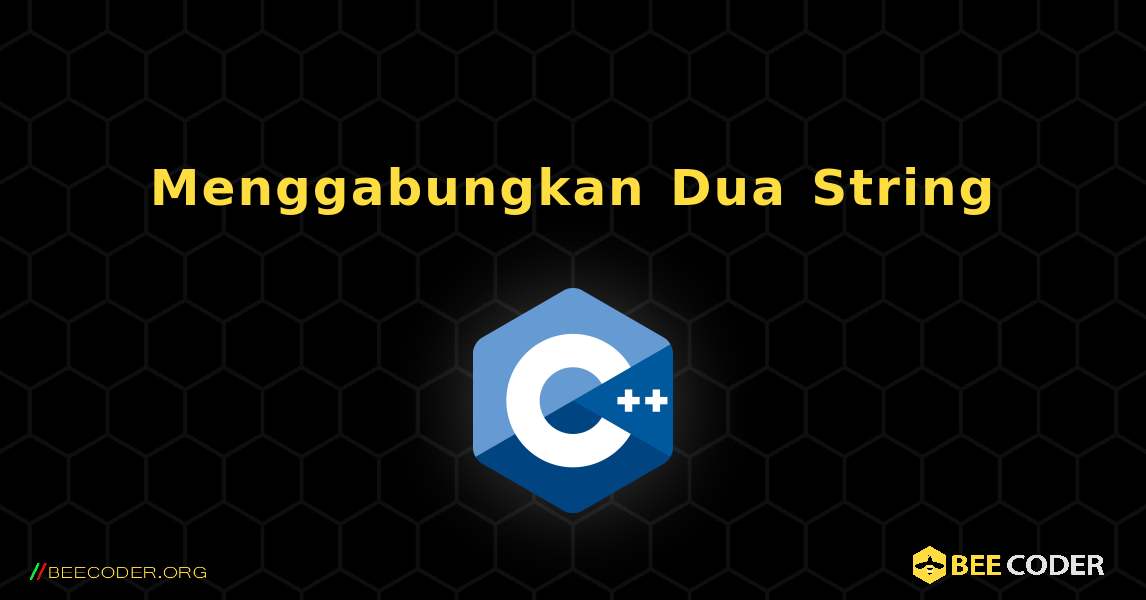 Menggabungkan Dua String. C++