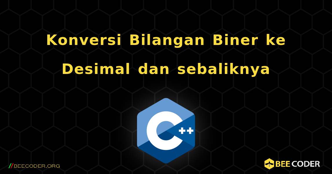 Konversi Bilangan Biner ke Desimal dan sebaliknya. C++