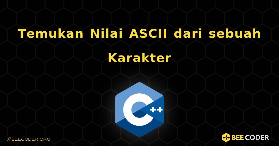 Temukan Nilai ASCII dari sebuah Karakter. C++