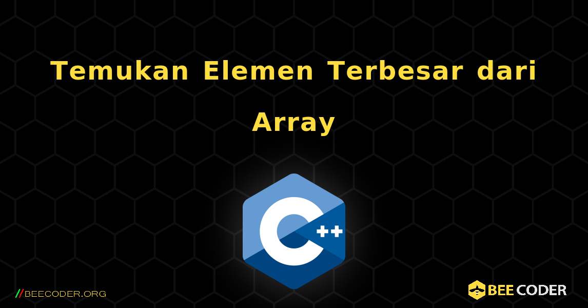 Temukan Elemen Terbesar dari Array. C++