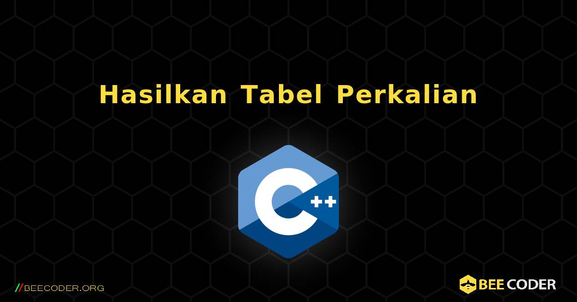 Hasilkan Tabel Perkalian. C++