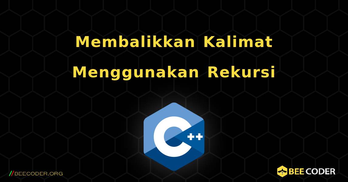 Membalikkan Kalimat Menggunakan Rekursi. C++