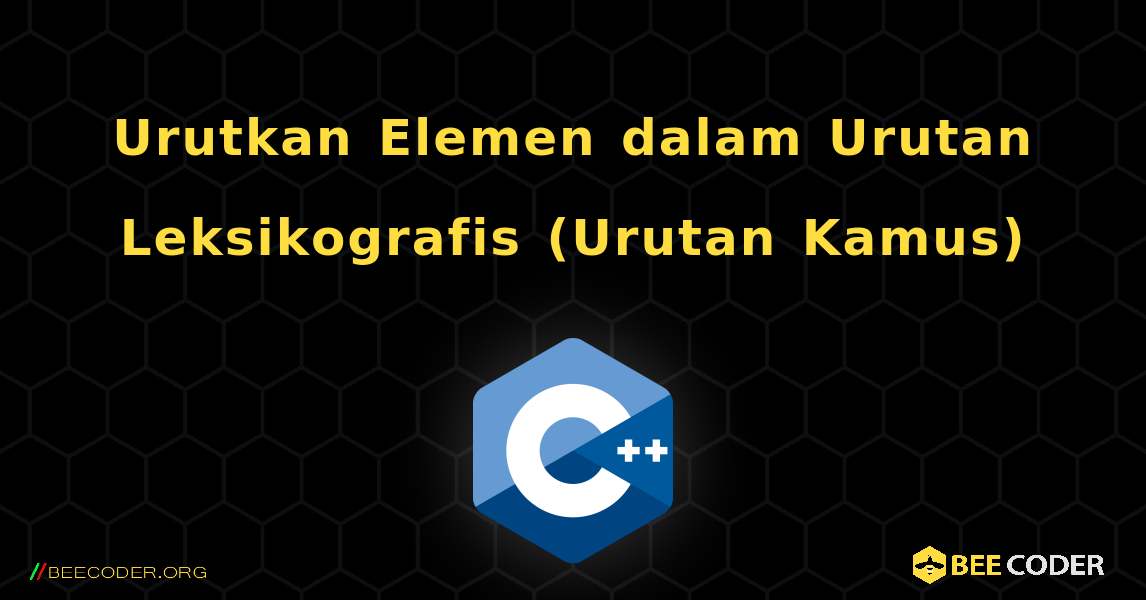 Urutkan Elemen dalam Urutan Leksikografis (Urutan Kamus). C++