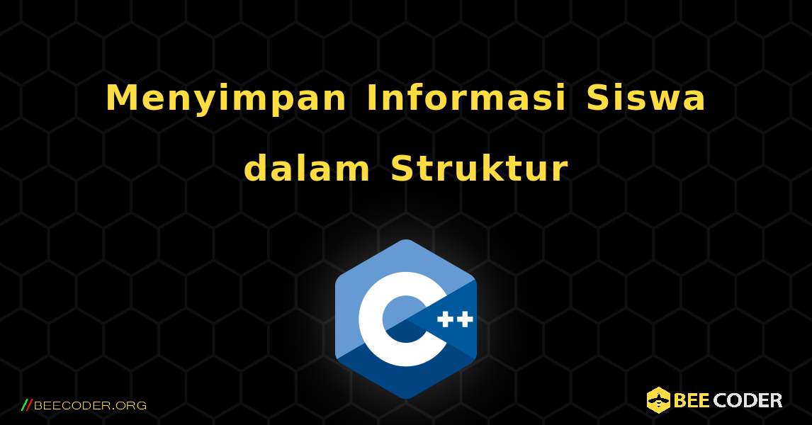 Menyimpan Informasi Siswa dalam Struktur. C++