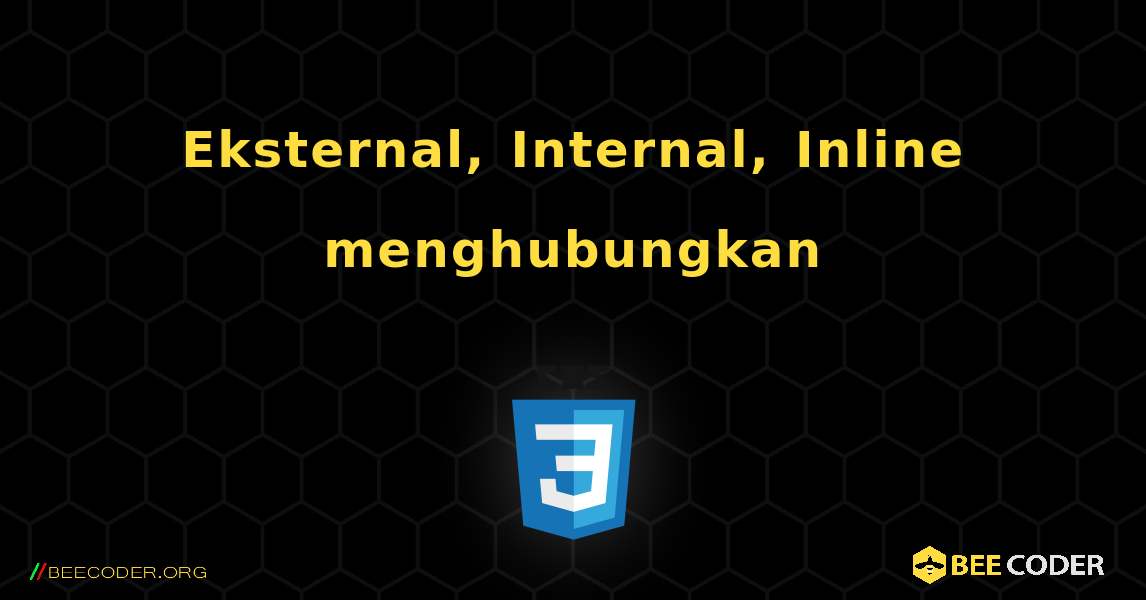 Eksternal, Internal, Inline menghubungkan. CSS