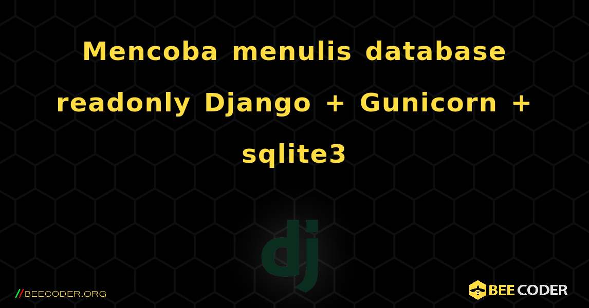 Mencoba menulis database readonly Django + Gunicorn + sqlite3. Django